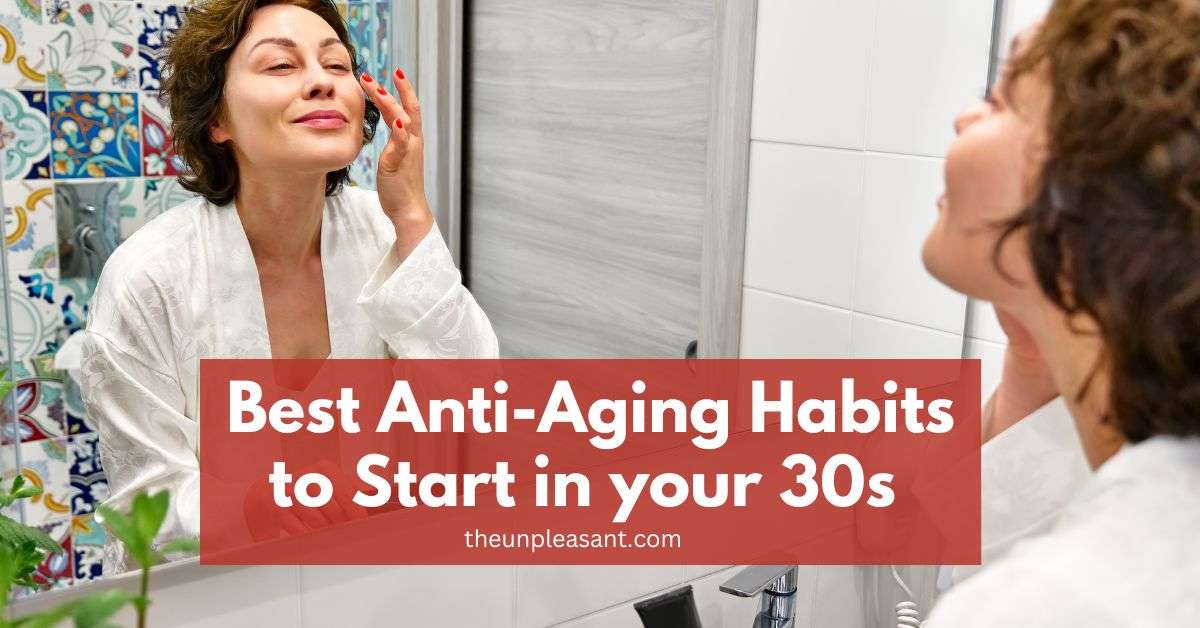 10 Best Anti-Aging Habits to Start in your 30s